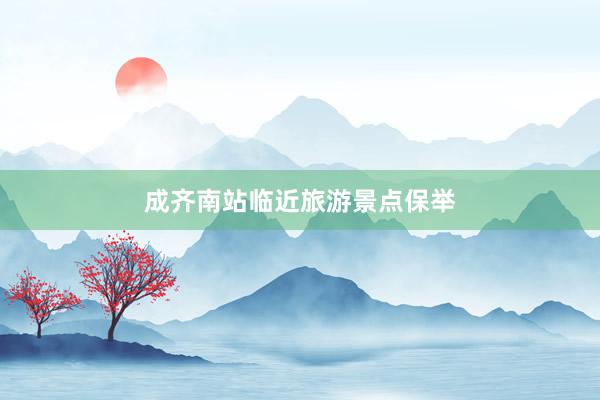 成齐南站临近旅游景点保举