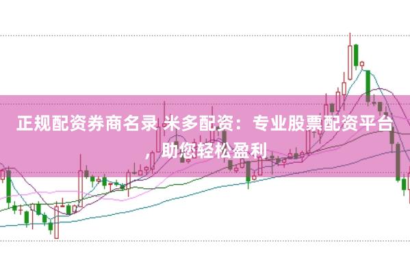 正规配资券商名录 米多配资：专业股票配资平台，助您轻松盈利
