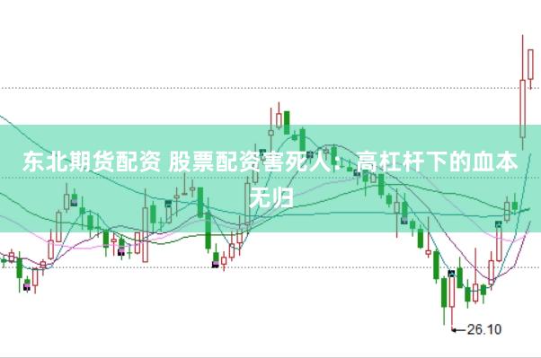 东北期货配资 股票配资害死人：高杠杆下的血本无归