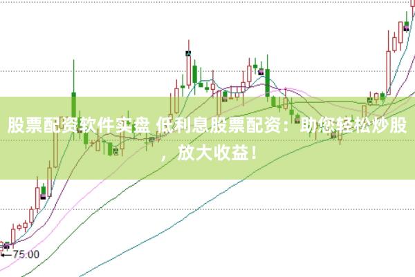 股票配资软件实盘 低利息股票配资：助您轻松炒股，放大收益！