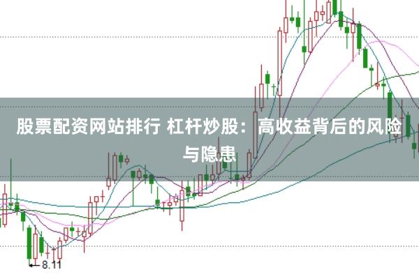 股票配资网站排行 杠杆炒股:高收益背后的风险与隐患