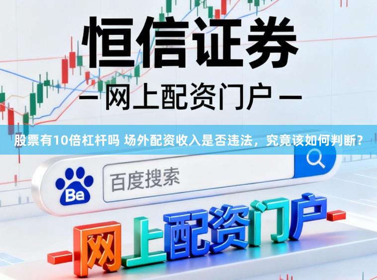 股票有10倍杠杆吗 场外配资收入是否违法，究竟该如何判断？