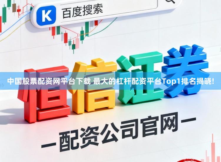 中国股票配资网平台下载 最大的杠杆配资平台Top1排名揭晓!