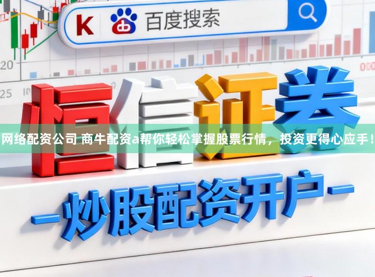 网络配资公司 商牛配资a帮你轻松掌握股票行情，投资更得心应手！