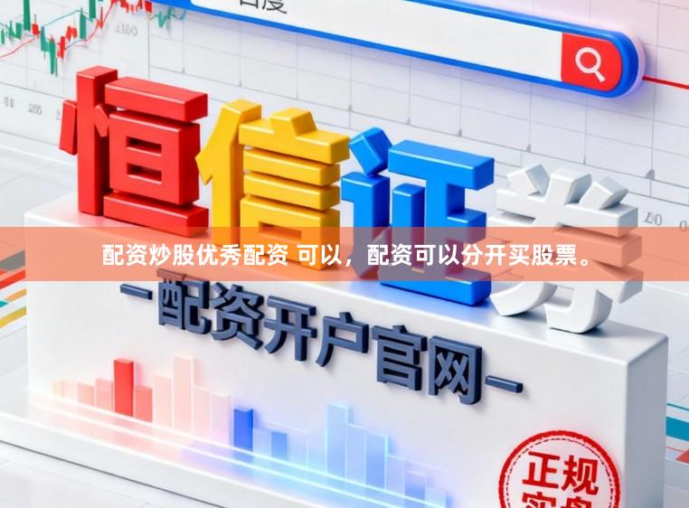 配资炒股优秀配资 可以，配资可以分开买股票。