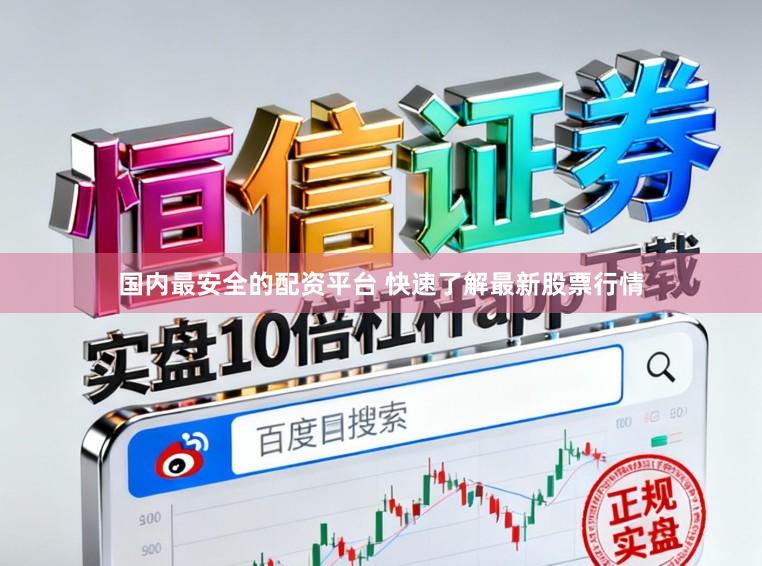 国内最安全的配资平台 快速了解最新股票行情