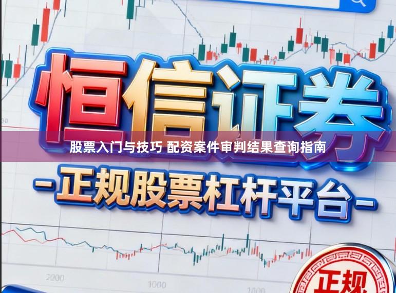 股票入门与技巧 配资案件审判结果查询指南
