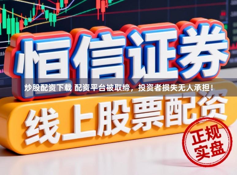 炒股配资下载 配资平台被取缔，投资者损失无人承担！